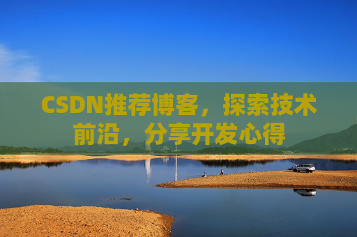 CSDN推荐博客，探索技术前沿，分享开发心得